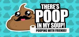 There's Poop In My Soup - Pooping with Friends