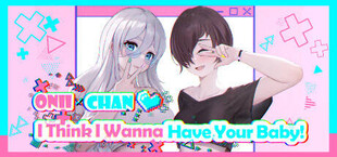Onii-chan ♥ I Think I Wanna Have Your Baby!