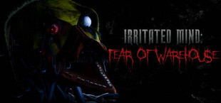 Irritated Mind: Fear of Warehouse