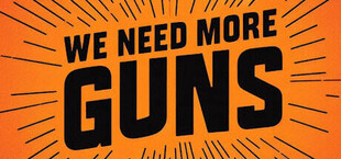 We Need More Guns