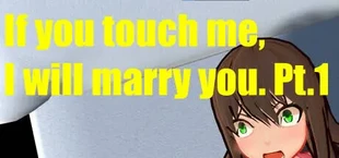 If you touch me, I will marry you. Pt.1