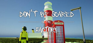 Don't Be Scared Of The Factory