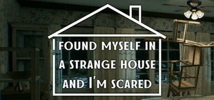 I found myself in a strange house and I'm scared