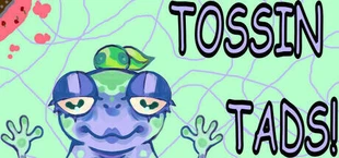 Tossin Tads!