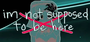 im not supposed to be here: or anywhere