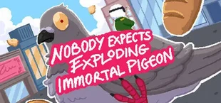 Nobody Expects Exploding Immortal Pigeon
