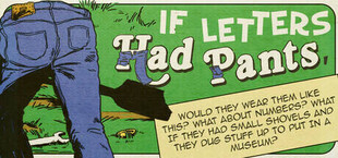 Игра If Letters Had Pants, Would They Wear Them Like This? What About Numbers? What If They Had Small Shovels And They Dug Stuff Up To Put In A Museum? If Letters Had Pants, Would They Wear Them Like This? What About Numbers? What If They Had Small Shovels And They Dug Stuff Up To Put In A Museum?
