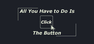 Игра All You Have to Do Is Click the Button All You Have to Do Is Click the Button