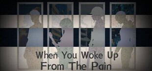 When You Woke Up From The Pain