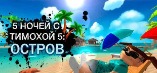5 НОЧЕЙ С ТИМОХОЙ 5: ОСТРОВ