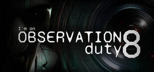 I'm on Observation Duty 8