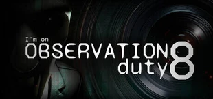 I'm on Observation Duty 8