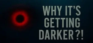 Why's It Getting DARKER?!