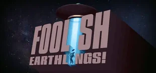 Foolish Earthlings!