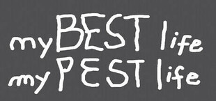 my BEST life my PEST life