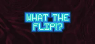 What The Flip?!