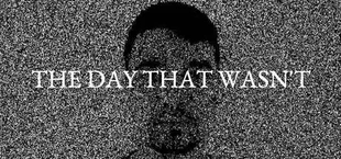 THE DAY THAT WASN'T