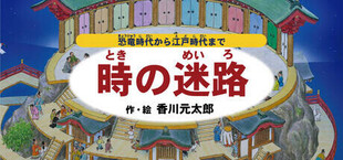 時の迷路 ~恐竜時代から江戸時代まで~ 作・絵 香川元太郎