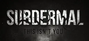 SUBDERMAL: This isn’t you