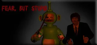 Fear, But Stupid