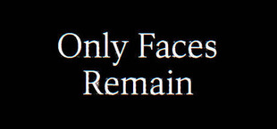 Only Faces Remain
