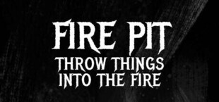 Fire Pit: Throw Things Into The Fire