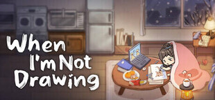 When I'm Not Drawing