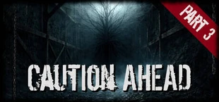 Caution Ahead: Part 3