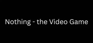 Nothing - the Video Game
