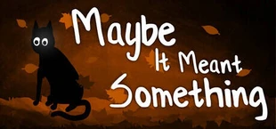 Maybe It Meant Something