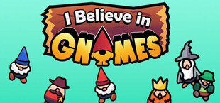 I Believe In Gnomes