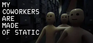 My Coworkers Are Made Of Static
