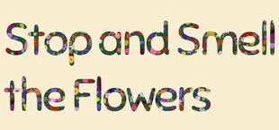 Stop and Smell the Flowers
