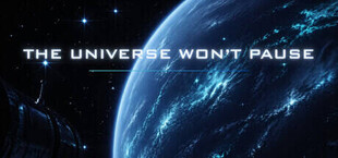 The Universe Won't Pause