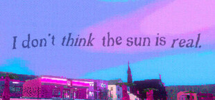I don't think the sun is real.