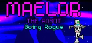 Maelor The Robot: Going Rogue