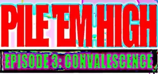 Pile 'Em High Episode 3: Convalescence