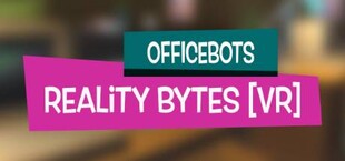 OfficeBots: Reality Bytes [VR]