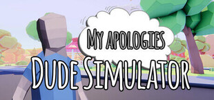 Dude Simulator: My Apologies