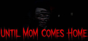 Until Mom Comes Home