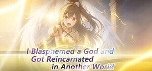 I Blasphemed a God and Got Reincarnated in Another World