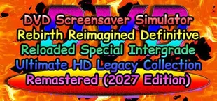 DVD Screensaver Simulator Rebirth Reimagined Definitive Reloaded Special Intergrade Ultimate HD Legacy Collection Remastered (2027 Edition)