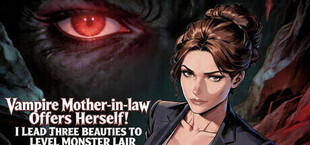 Vampire Mother-in-law Offers Herself! I Lead Three Beauties To Level Monster Lair