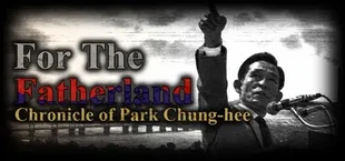 For the Fatherland: Chronicle of Park Chung-hee