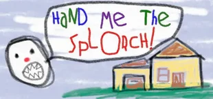 Hand Me The Splorch!