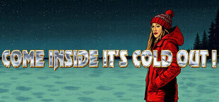 Come Inside It's Cold Out !
