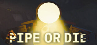 Pipe or Die