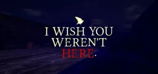 I Wish You Weren't Here