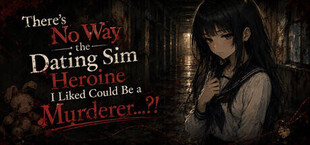 There’s No Way the Dating Sim Heroine I Liked Could Be a Murderer...?!