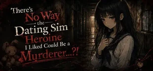 There’s No Way the Dating Sim Heroine I Liked Could Be a Murderer...?!